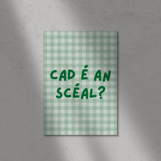 Cad é an Scéal? Print