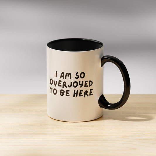 I Am So Overjoyed To Be Here Mug