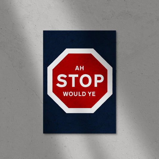 Ah Stop Would Ye Print