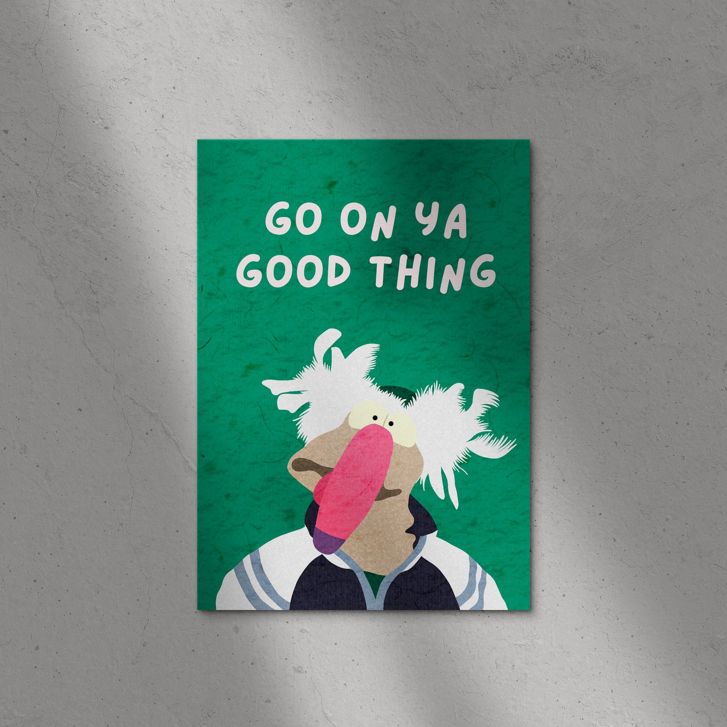 Go On Ya Good Thing Print