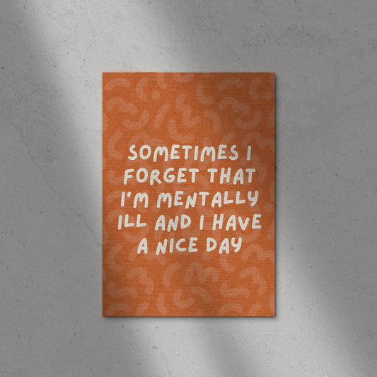 Sometimes I Forget I Am Mental Print